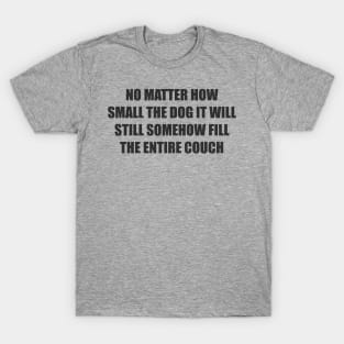 no matter how small the dog it will still somehow fill the entire couch T-Shirt